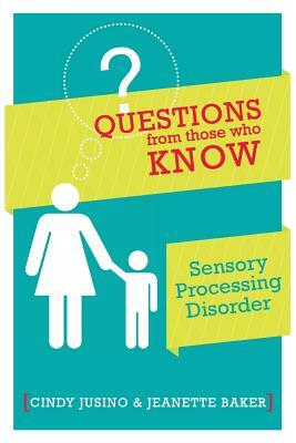 Questions from Those Who Know: Sensory Processing Disorder by Jeanette Baker, Cindy M. Jusino