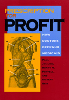 Prescription for Profit: How Doctors Defraud Medicaid by Paul Jesilow, Gilbert Geis, Henry N. Pontell
