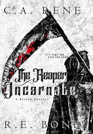 The Reaper Incarnate: Reaped Book .5 by C.A. Rene, C.A. Rene, R.E. Bond