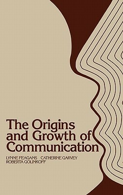 The Origins and Growth of Communication by Catherine Garvey, Lynne Feagans, Roberta Michnick Golinkoff