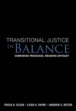 Transitional Justice in Balance by Tricia D. Olsen, Leigh A. Payne, Andrew G. Reiter