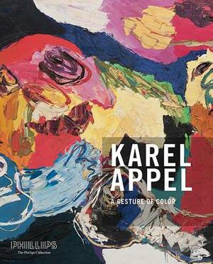 A Gesture of Color: Karel Appel. Paintings and Sculptures, 1947 2004 by Karel Appel