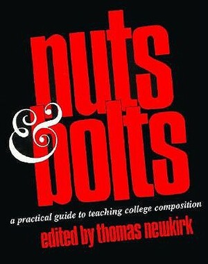 Nuts & Bolts: A Practical Guide to Teaching College Composition by Thomas Newkirk