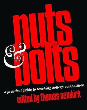 Nuts & Bolts: A Practical Guide to Teaching College Composition by Thomas Newkirk