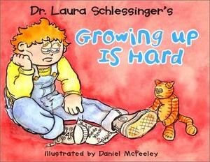 Growing Up Is Hard by Daniel McFeeley, Laura Schlessinger