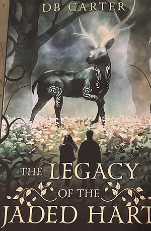 The Legacy of the Jaded Hart by D. B. Carter