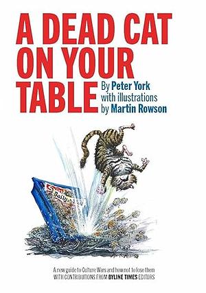 A Dead Cat On Your Table: With Illustrations by Martin Rowson by Peter York