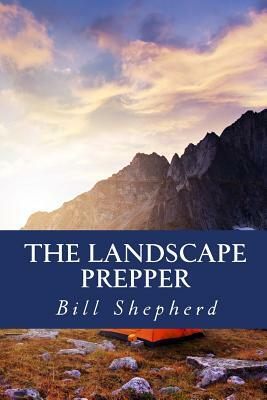 The Landscape Prepper: Surviving With Your Surroundings by Bill Shepherd