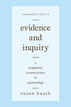 Evidence and Inquiry: A Pragmatist Reconstruction of Epistemology by Susan Haack
