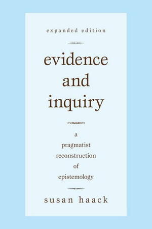 Evidence and Inquiry: A Pragmatist Reconstruction of Epistemology by Susan Haack