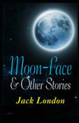 Moon-Face & Other Stories Illustrated by Jack London