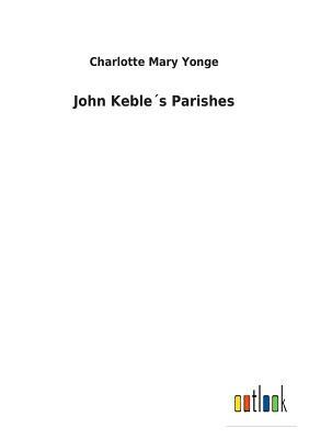 John Keble´s Parishes by Charlotte Mary Yonge