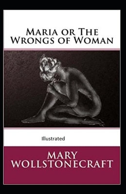 Maria: or, The Wrongs of Woman Illustrated by Mary Wollstonecraft