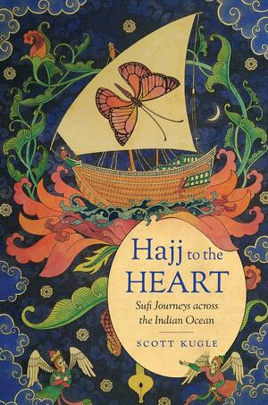 Hajj to the Heart: Sufi Journeys Across the Indian Ocean by Scott Kugle