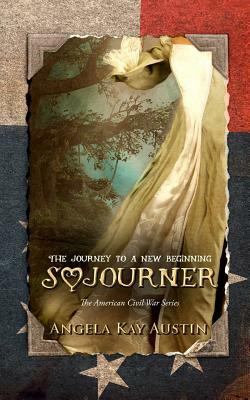 Sojourner: The Journey To A New Beginning by Angela Kay Austin
