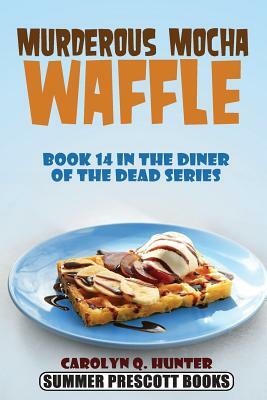 Murderous Mocha Waffle by Carolyn Q. Hunter