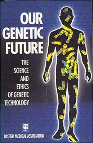 Our Genetic Future: The Science and Ethics of Genetic Technology by British Medical Association