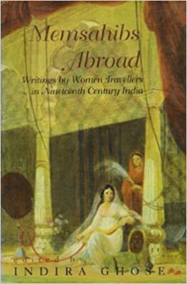 Memsahibs Abroad: Writings by Women Travellers in Nineteenth Century India by Indira Ghose