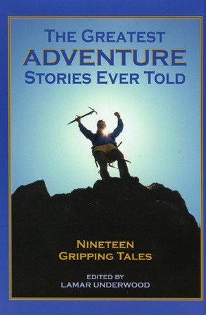 The Greatest Adventure Stories Ever Told: Nineteen Gripping Tales by Lamar Underwood