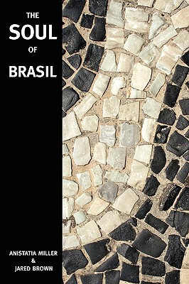 The Soul of Brasil by Jared McDaniel Brown, Anistatia Renard Miller