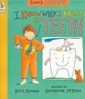 I Know Why I Brush My Teeth by Katharine McEwen, Kate Rowan