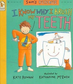 I Know Why I Brush My Teeth by Kate Rowan, Katharine McEwen