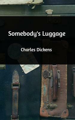 Somebody's Luggage by Charles Dickens