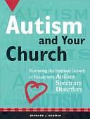 Autism and Your Church: Nurturing the Spiritual Growth of People with Autism Spectrum Disorders by Barbara J. Newman