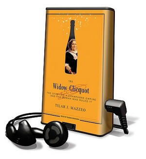 The Widow Clicquot: The Story of a Champagne Empire and the Woman Who Ruled It by Tilar J. Mazzeo