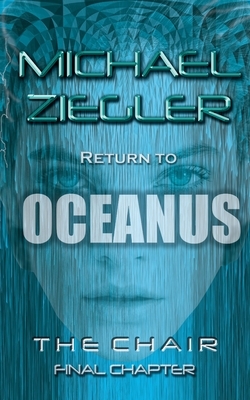 Return To Oceanus: The Chair ll - Final Chapter by Michael R. Ziegler