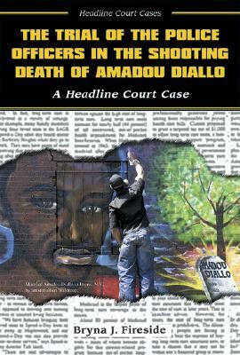 The Trial of the Police Officers in the Shooting Death of Amadou Diallo by Bryna J. Fireside