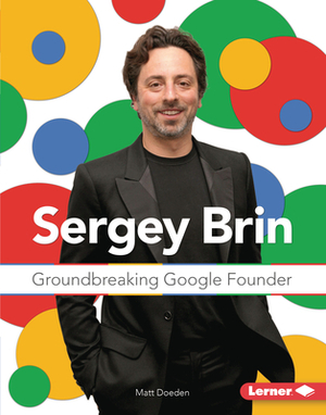 Sergey Brin: Groundbreaking Google Founder by Matt Doeden