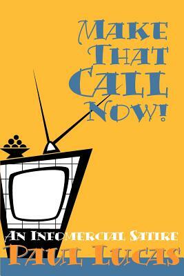 Make That Call Now!: An Infomercial Satire by Paul Lucas
