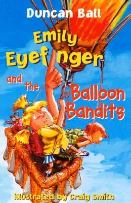 Emily Eyefinger and the Balloon Bandits by Duncan Ball, Craig Smith