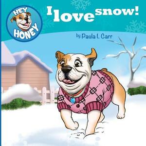 Hey Honey: I Love Snow! by Paula I. Carr