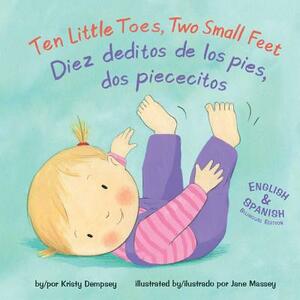 Ten Little Toes, Two Small Feet/Diez Deditos de los Pies, dos Piececitos by Kristy Dempsey