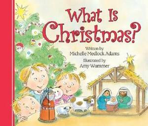 What is Christmas by Michelle Medlock Adams, Amy Wummer