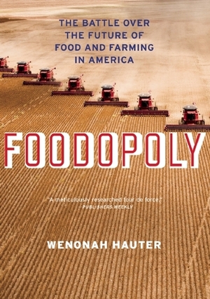 Foodopoly: The Battle Over the Future of Food and Farming in America by Wenonah Hauter