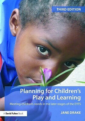 Planning for Children's Play and Learning: Meeting Children S Needs in the Later Stages of the Eyfs by Jane Drake, Jane Drake