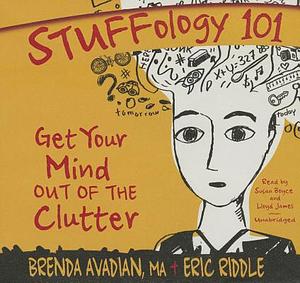 Stuffology 101: Get Your Mind Out of the Clutter by Brenda Avadian Ma, Eric M. Riddle