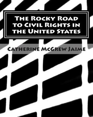 The Rocky Road to Civil Rights in the United States by Catherine McGrew Jaime