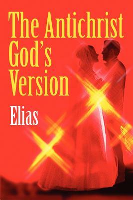 The Antichrist God's Version by Elias