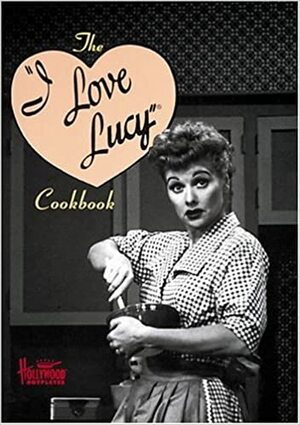 The I Love Lucy Cookbook by Vicky Wells, Sarah Key