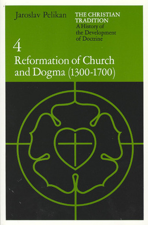 The Christian Tradition 4: Reformation of Church & Dogma 1300-1700 by Jaroslav Pelikan