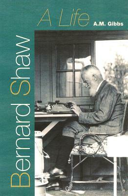 Bernard Shaw: A Life by A. M. Gibbs