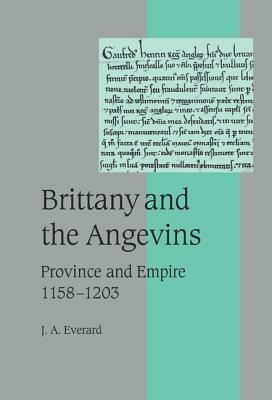 Brittany and the Angevins: Province and Empire 1158-1203 by Judith A. Everard