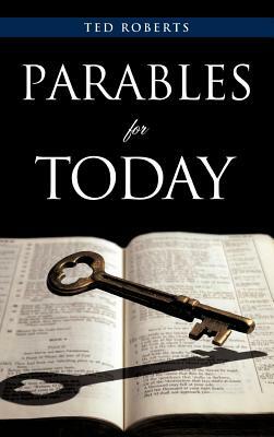 Parables for Today by Ted Roberts