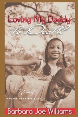 Loving My Daddy to Death by Barbara Joe Williams