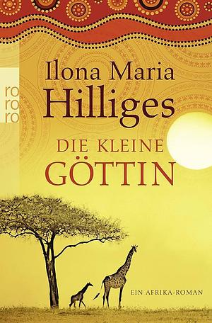 Die kleine Göttin: ein Afrika-Roman by Ilona Maria Hilliges