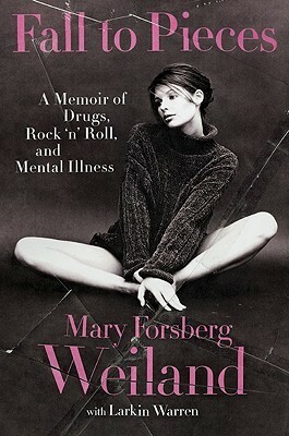 Fall to Pieces: A Memoir of Drugs, Rock 'n' Roll, and Mental Illness by Larkin Warren, Mary Forsberg Weiland